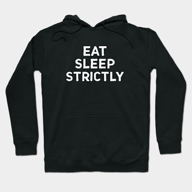 Eat Sleep Strictly Hoodie by gabrielakaren